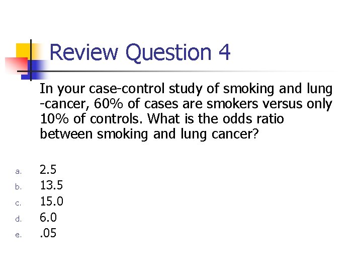 Review Question 4 In your case-control study of smoking and lung -cancer, 60% of