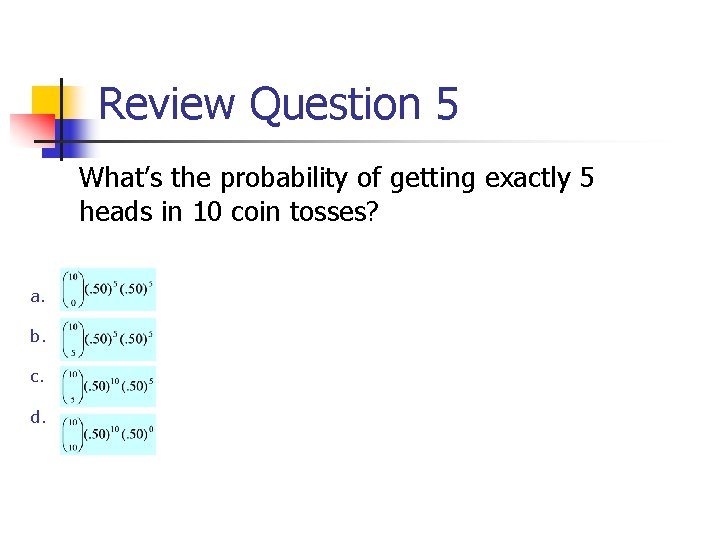 Review Question 5 What’s the probability of getting exactly 5 heads in 10 coin