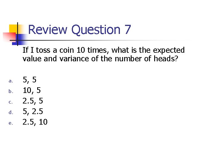 Review Question 7 If I toss a coin 10 times, what is the expected