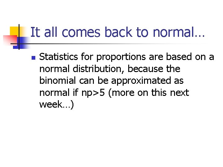 It all comes back to normal… n Statistics for proportions are based on a