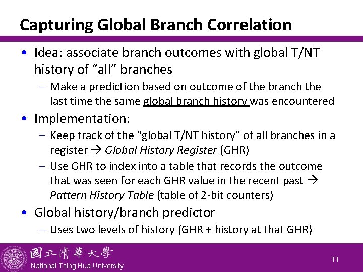 Capturing Global Branch Correlation • Idea: associate branch outcomes with global T/NT history of