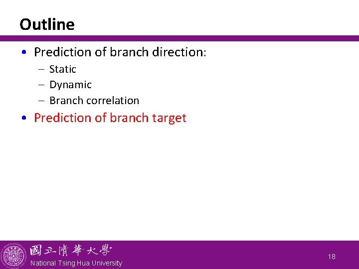 Outline • Prediction of branch direction: - Static - Dynamic - Branch correlation •