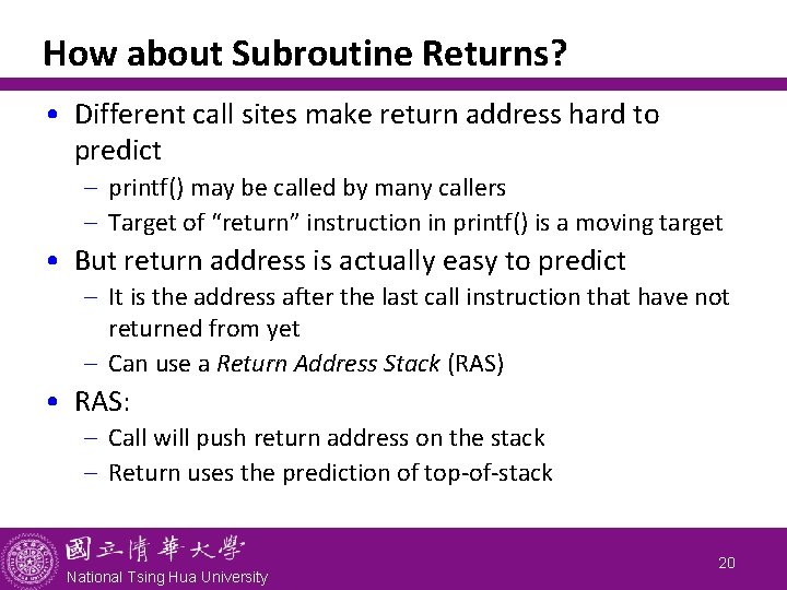 How about Subroutine Returns? • Different call sites make return address hard to predict