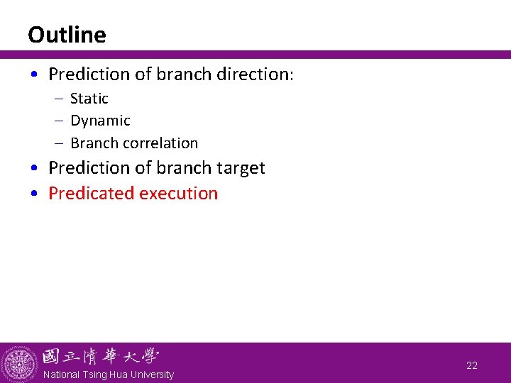 Outline • Prediction of branch direction: - Static - Dynamic - Branch correlation •