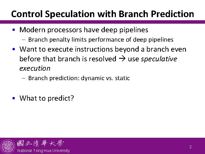 Control Speculation with Branch Prediction • Modern processors have deep pipelines - Branch penalty