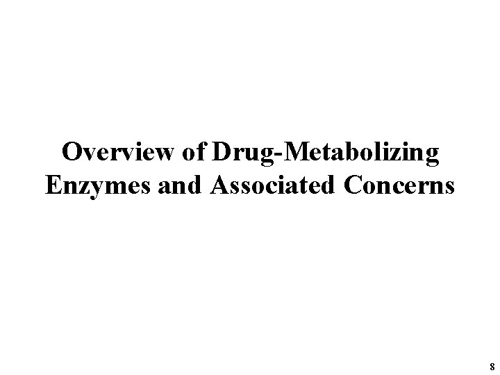 Overview of Drug-Metabolizing Enzymes and Associated Concerns 8 