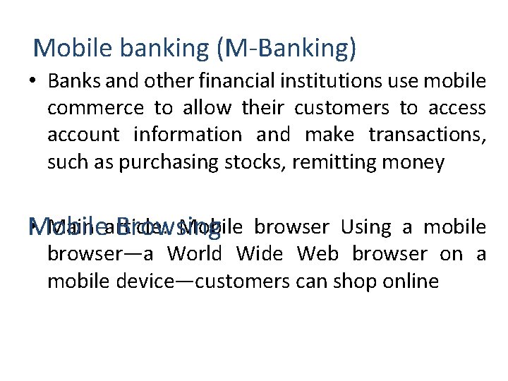 Mobile banking (M-Banking) • Banks and other financial institutions use mobile commerce to allow