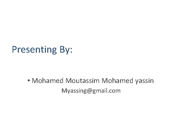 Presenting By: • Mohamed Moutassim Mohamed yassin Myassing@gmail. com 