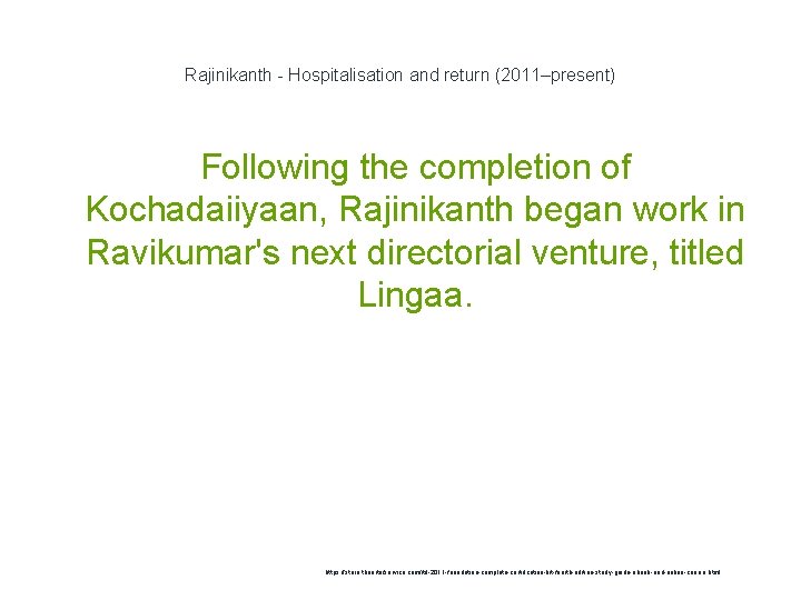 Rajinikanth - Hospitalisation and return (2011–present) Following the completion of Kochadaiiyaan, Rajinikanth began work