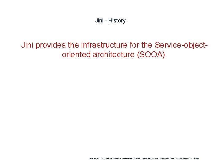 Jini - History 1 Jini provides the infrastructure for the Service-objectoriented architecture (SOOA). https: