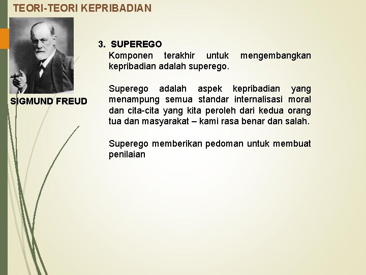 TEORI-TEORI KEPRIBADIAN 3. SUPEREGO Komponen terakhir untuk kepribadian adalah superego. SIGMUND FREUD mengembangkan Superego