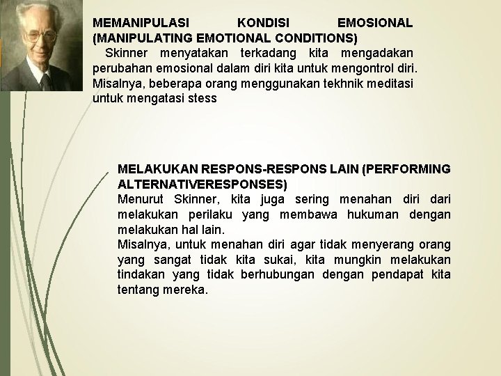 MEMANIPULASI KONDISI EMOSIONAL (MANIPULATING EMOTIONAL CONDITIONS) Skinner menyatakan terkadang kita mengadakan perubahan emosional dalam