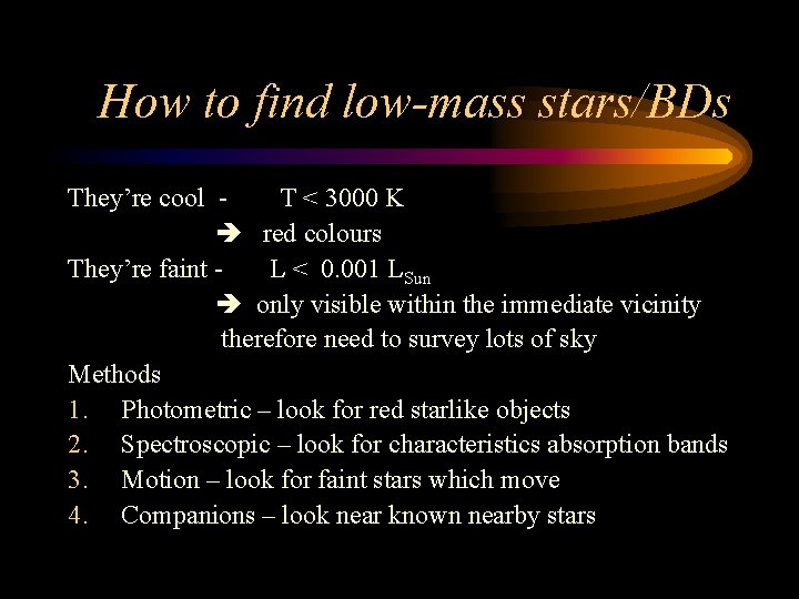 How to find low-mass stars/BDs They’re cool T < 3000 K red colours They’re