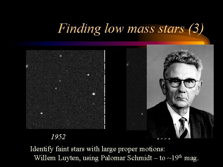 Finding low mass stars (3) 1952 1991 Identify faint stars with large proper motions: