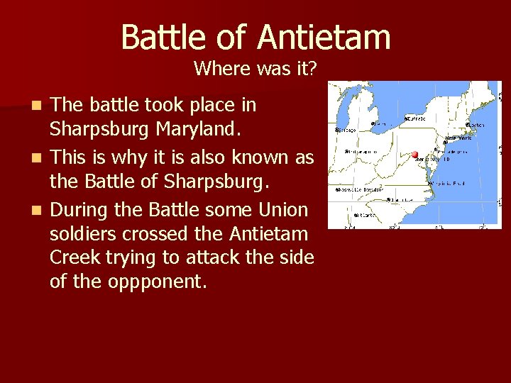 Battle of Antietam Where was it? The battle took place in Sharpsburg Maryland. n