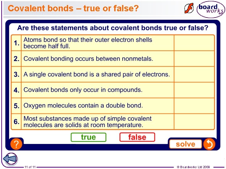 Covalent bonds – true or false? 11 of 11 © Boardworks Ltd 2009 