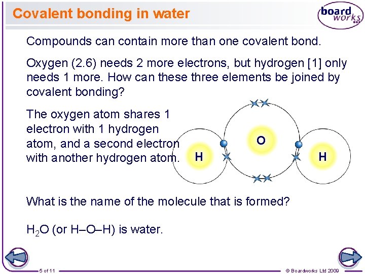 Covalent bonding in water Compounds can contain more than one covalent bond. Oxygen (2.