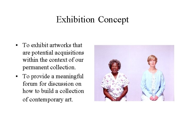 Exhibition Concept • To exhibit artworks that are potential acquisitions within the context of