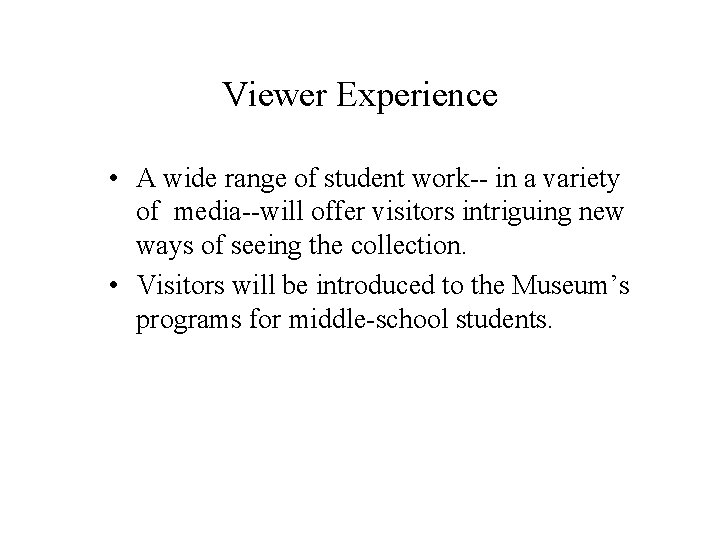 Viewer Experience • A wide range of student work-- in a variety of media--will