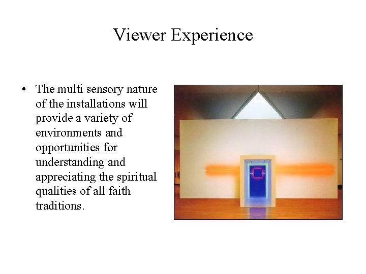 Viewer Experience • The multi sensory nature of the installations will provide a variety