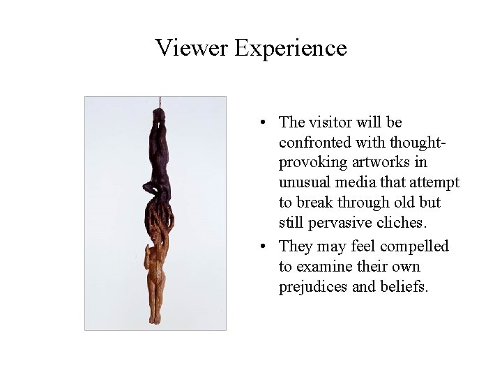 Viewer Experience • The visitor will be confronted with thoughtprovoking artworks in unusual media