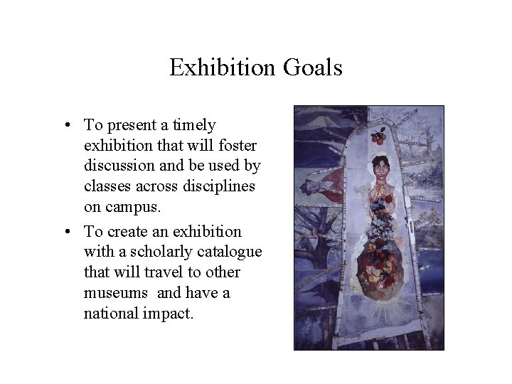 Exhibition Goals • To present a timely exhibition that will foster discussion and be