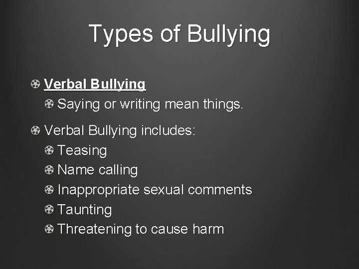 Types of Bullying Verbal Bullying Saying or writing mean things. Verbal Bullying includes: Teasing