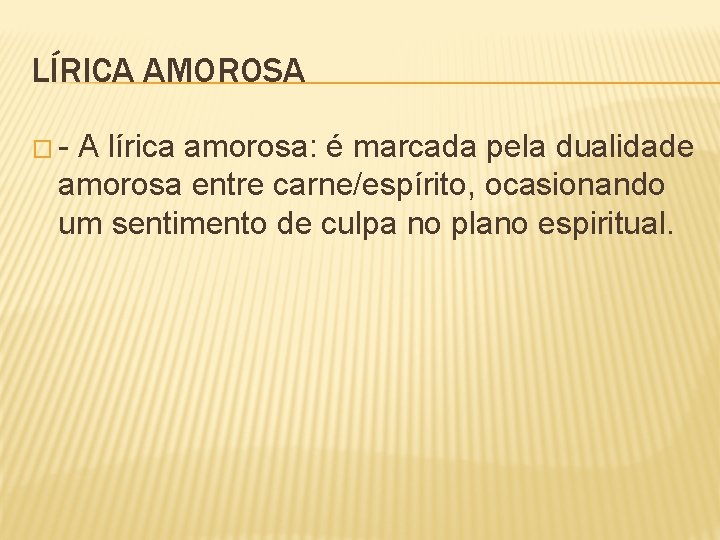 LÍRICA AMOROSA �- A lírica amorosa: é marcada pela dualidade amorosa entre carne/espírito, ocasionando