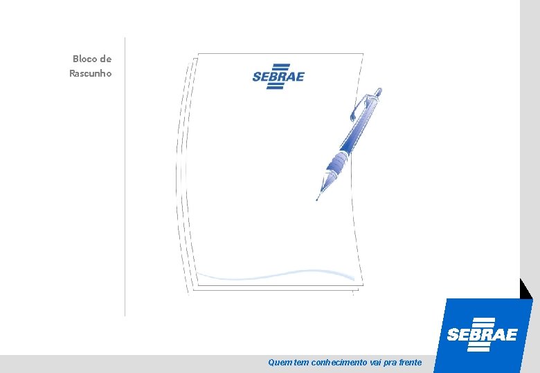 SEBRAE Bloco de Rascunho Quem tem conhecimento vai pra frente 