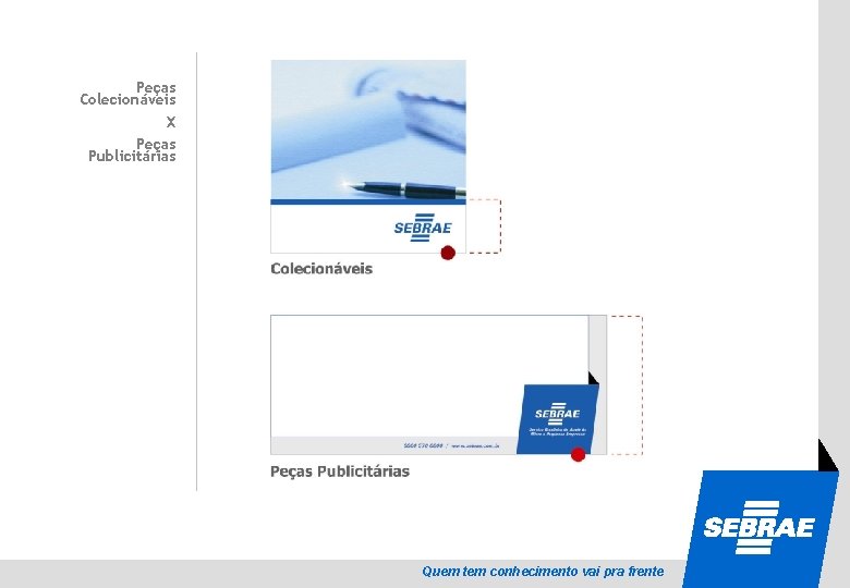 SEBRAE Peças Colecionáveis X Peças Publicitárias Quem tem conhecimento vai pra frente 