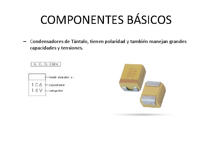 COMPONENTES BÁSICOS – Condensadores de Tántalo, tienen polaridad y también manejan grandes capacidades y