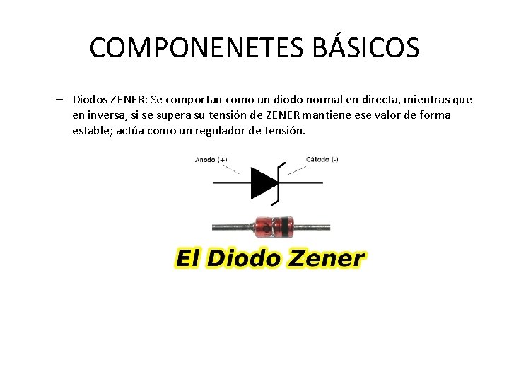 COMPONENETES BÁSICOS – Diodos ZENER: Se comportan como un diodo normal en directa, mientras