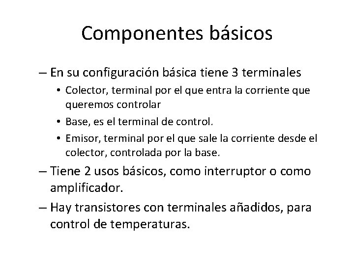 Componentes básicos – En su configuración básica tiene 3 terminales • Colector, terminal por