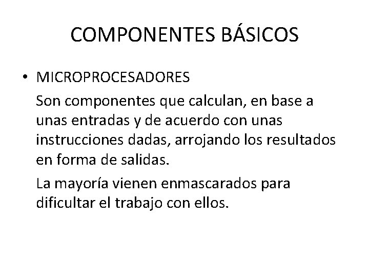 COMPONENTES BÁSICOS • MICROPROCESADORES Son componentes que calculan, en base a unas entradas y