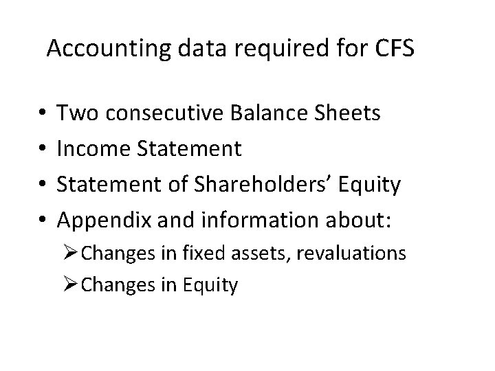 Accounting data required for CFS • • Two consecutive Balance Sheets Income Statement of