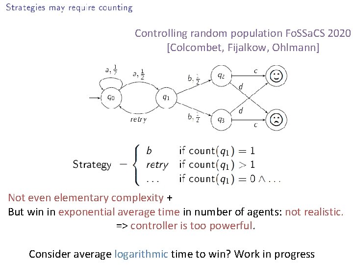 Controlling random population Fo. SSa. CS 2020 [Colcombet, Fijalkow, Ohlmann] Not even elementary complexity