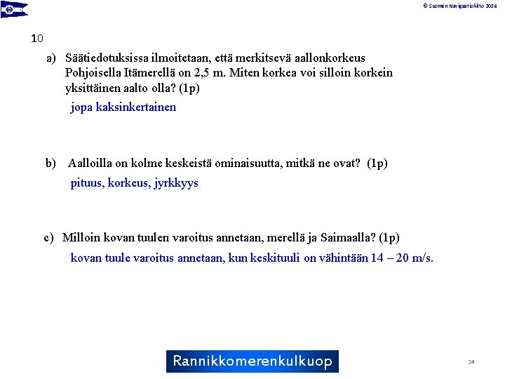 © Suomen Navigaatioliitto 2016 10 a) Säätiedotuksissa ilmoitetaan, että merkitsevä aallonkorkeus Pohjoisella Itämerellä on