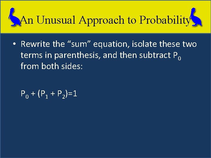 An Unusual Approach to Probability • Rewrite the “sum” equation, isolate these two terms