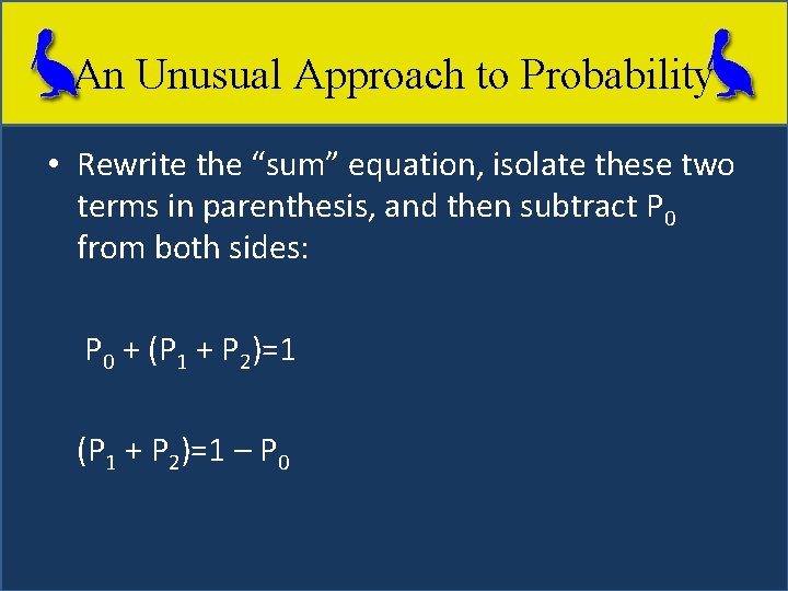 An Unusual Approach to Probability • Rewrite the “sum” equation, isolate these two terms
