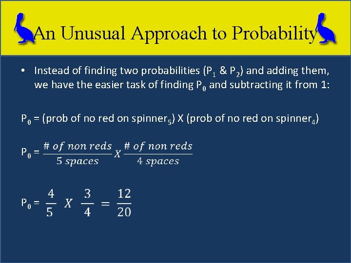 An Unusual Approach to Probability • Instead of finding two probabilities (P 1 &