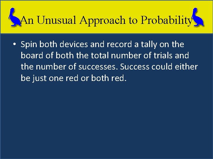 An Unusual Approach to Probability • Spin both devices and record a tally on