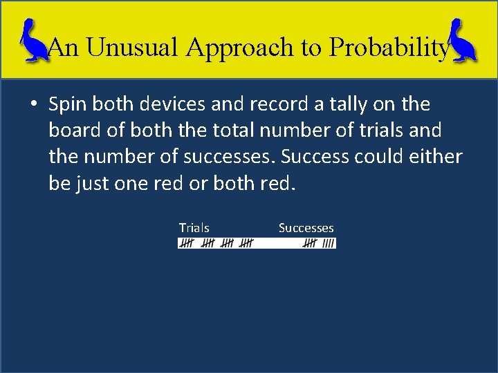 An Unusual Approach to Probability • Spin both devices and record a tally on
