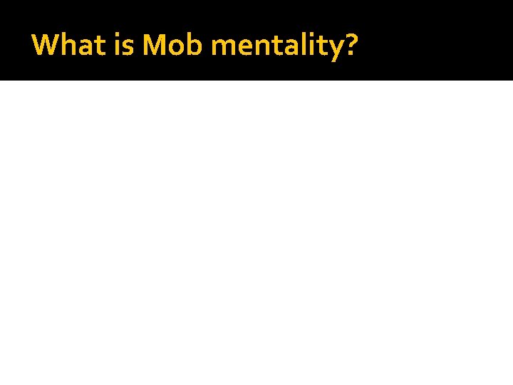 What is Mob mentality? What is Mob mentality?