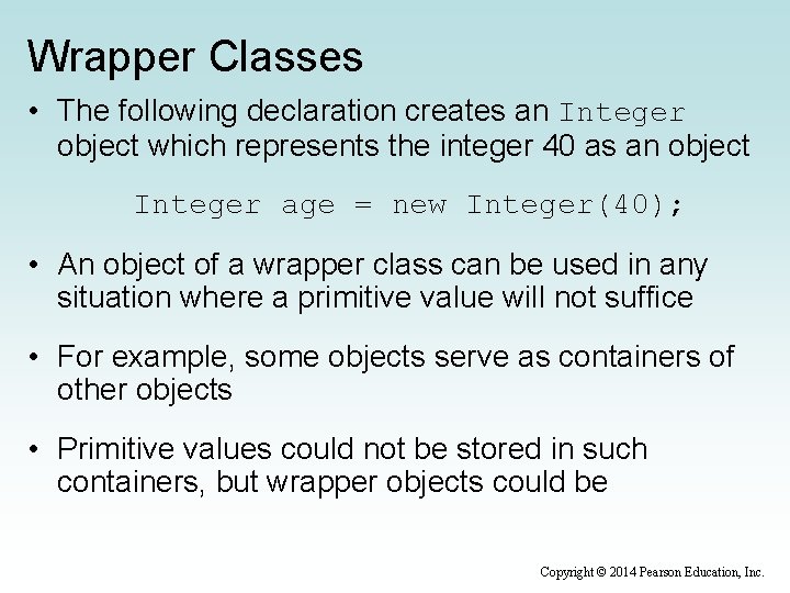 Wrapper Classes • The following declaration creates an Integer object which represents the integer