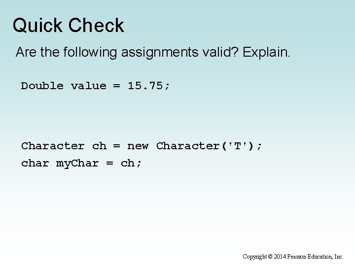 Quick Check Are the following assignments valid? Explain. Double value = 15. 75; Character