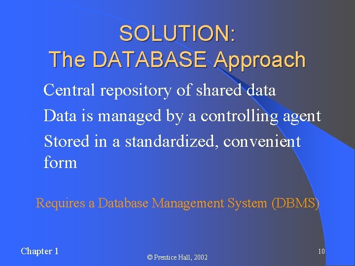 SOLUTION: The DATABASE Approach l Central repository of shared data l Data is managed SOLUTION: The DATABASE Approach l Central repository of shared data l Data is managed
