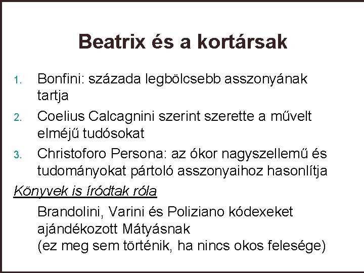 Beatrix és a kortársak Bonfini: százada legbölcsebb asszonyának tartja 2. Coelius Calcagnini szerint szerette