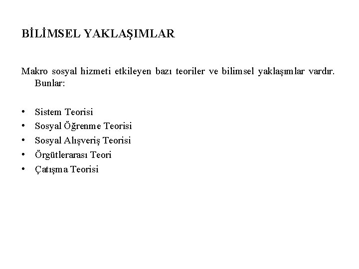 BİLİMSEL YAKLAŞIMLAR Makro sosyal hizmeti etkileyen bazı teoriler ve bilimsel yaklaşımlar vardır. Bunlar: •