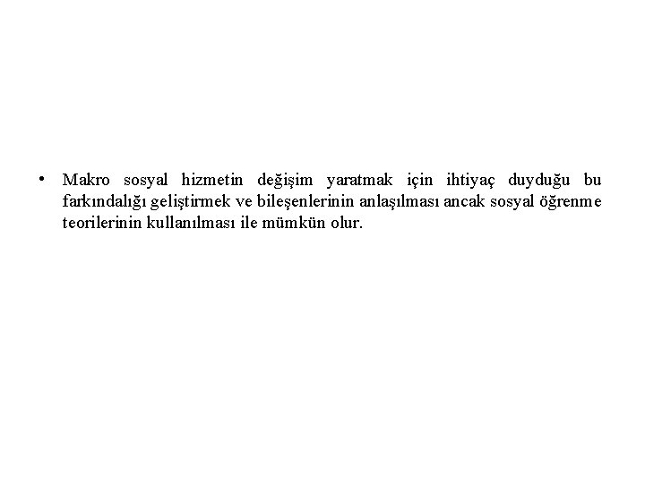  • Makro sosyal hizmetin değişim yaratmak için ihtiyaç duyduğu bu farkındalığı geliştirmek ve