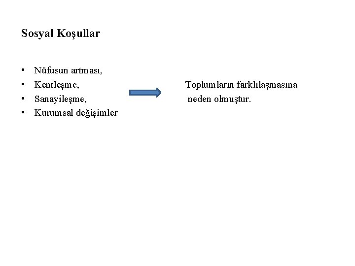 Sosyal Koşullar • • Nüfusun artması, Kentleşme, Sanayileşme, Kurumsal değişimler Toplumların farklılaşmasına neden olmuştur.